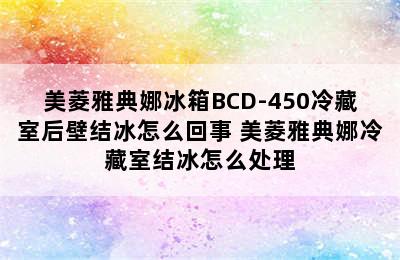 美菱雅典娜冰箱BCD-450冷藏室后壁结冰怎么回事 美菱雅典娜冷藏室结冰怎么处理